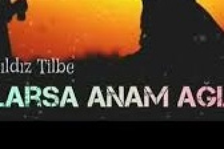 Yıldız Tilbe - Ağlarsa Anam Ağlar Şarkı Sözleri