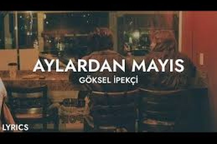 göksel İpekçi - aylardan Mayıs Şarkı Sözleri