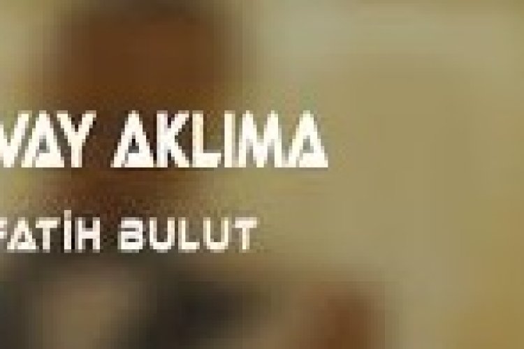 Fatih Bulut - Vay Aklıma şarkı sözleri
