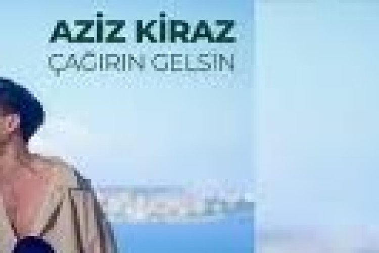 Aziz Kiraz - Çağırın Gelsin şarkı sözleri