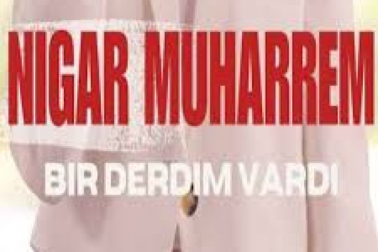 Nigar Muharrem - Bir Derdim Vardı şarkı sözleri