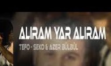 Tefo - Seko ft. Azer Bülbül - Alıram Yar Alıram ŞARKI SÖZLERİ