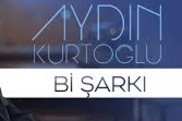 Aydın Kurtoğlu Bi Şarkı şarkı sözleri