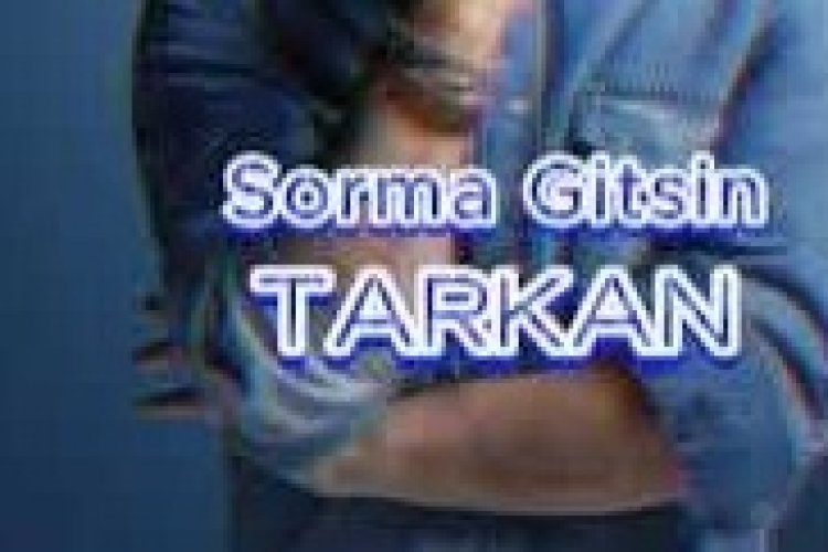 TARKAN - Sorma Gitsin şarkı sözleri