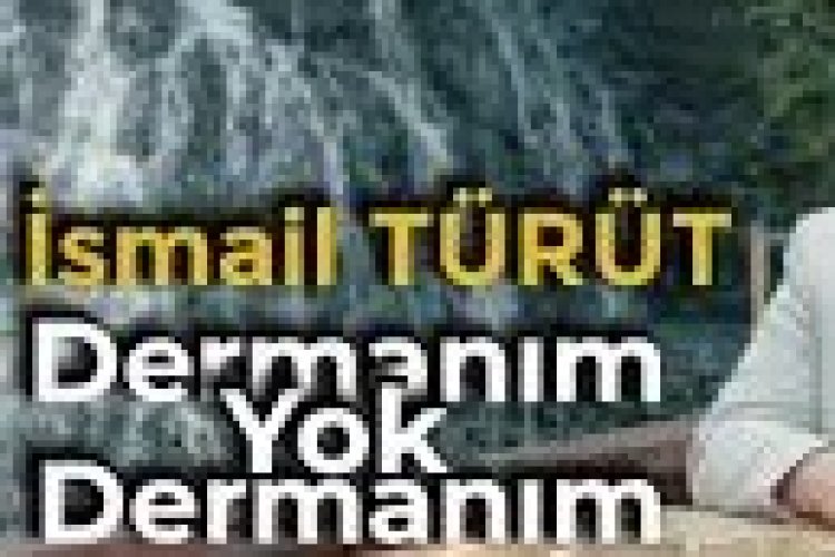 Dermanım Yok Dermanım | İsmail TÜRÜT şarkı sözleri