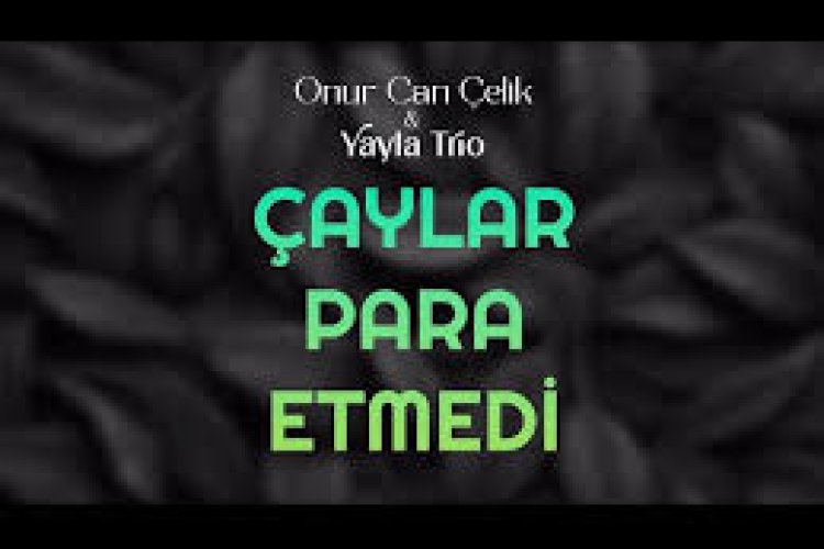 Onur Can Çelik ft. Yayla Trio - Çaylar Para Etmedi şarkı sözleri