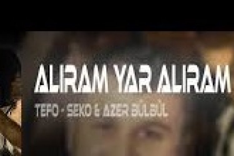 Tefo - Seko ft. Azer Bülbül - Alıram Yar Alıram ŞARKI SÖZLERİ