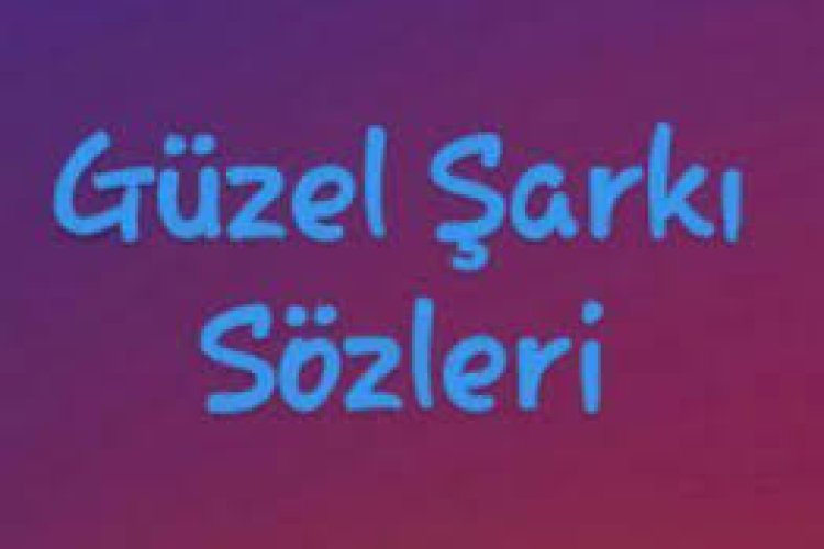 güzel şarkı sözleri