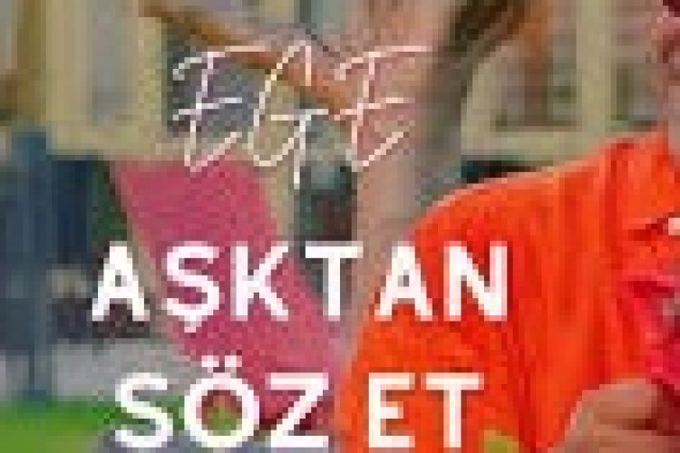Ege - Aşktan Söz Et şarkı sözleri