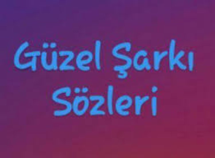 güzel şarkı sözleri