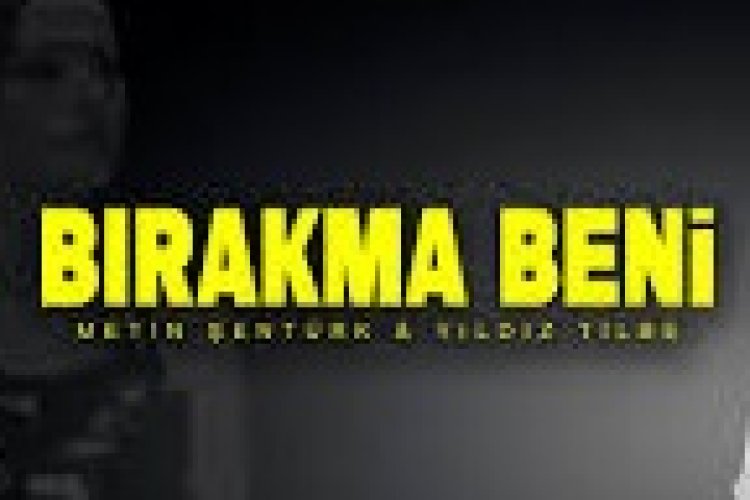 Metin Şentürk - Yıldız Tilbe - Bırakma Beni şarkı sözleri
