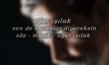 Uğur Işılak - Sen De Eyvahlar Diyeceksin şarkı sözleri