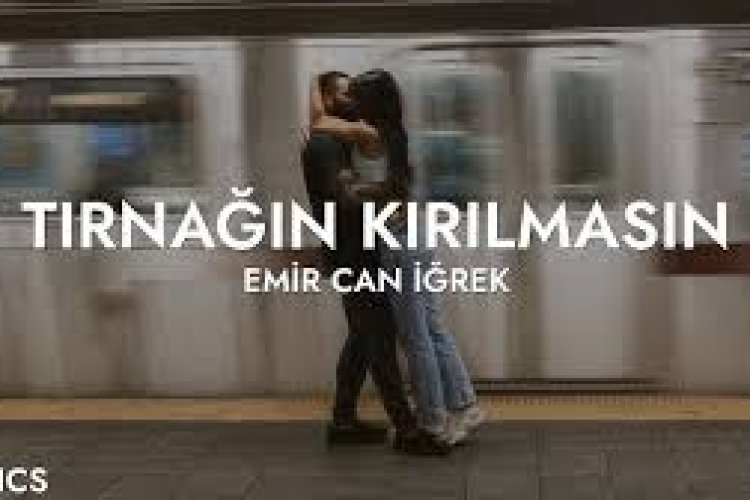 Emir Can İğrek - Tırnağın Kırılmasın şarkı sözleri