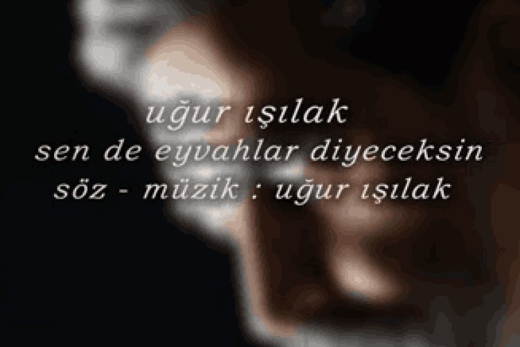 Uğur Işılak - Sen De Eyvahlar Diyeceksin şarkı sözleri