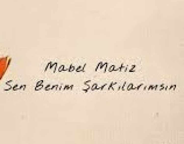 Mabel Matiz - Sen Benim Şarkılarımsın şarkı sözleri