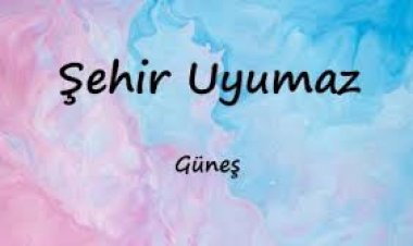 Güneş - Şehir Uyumaz şarkı sözleri