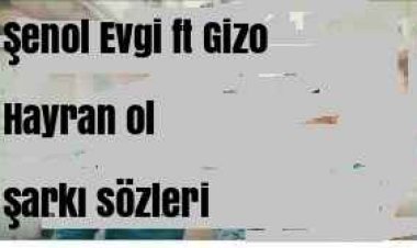 Şenol Evgi ft Gizo - Hayran ol şarkı sözleri