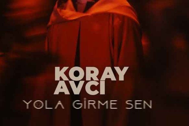 Koray Avcı - Yola Girme Sen