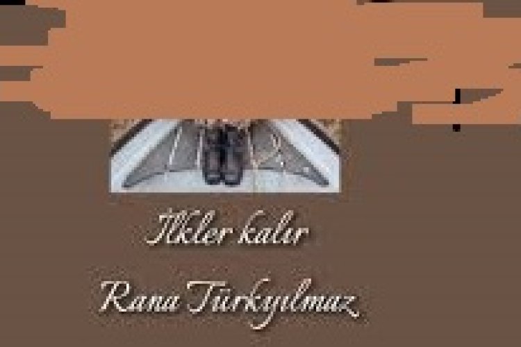 Rana Türkyılmaz - İlkler Kalır
