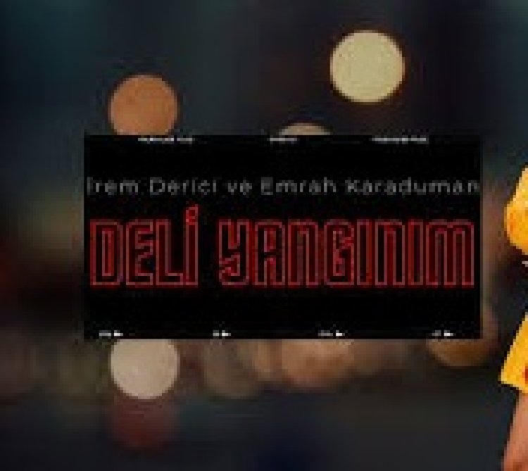 Emrah Karaduman - İrem Derici - Deli Yangınım şarkı sözleri