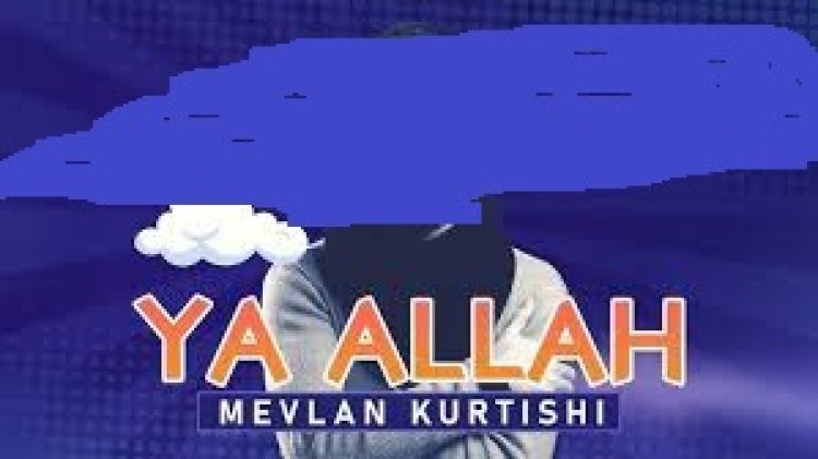 Mevlan Kurtishi - Ya Allah ilahi sözleri