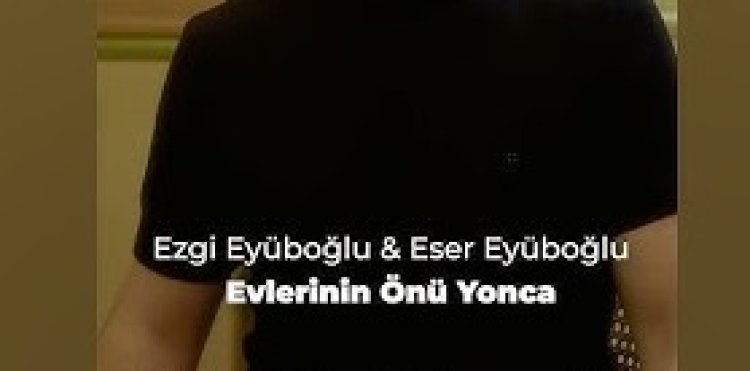 Eser Eyüboğlu  Ezgi Eyüboğlu - Evlerinin Önü Yonca şarkı sözleri