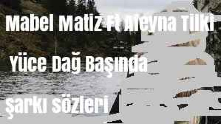 Mabel Matiz Ft Aleyna Tilki - Yüce Dağ Başında şarkı sözleri