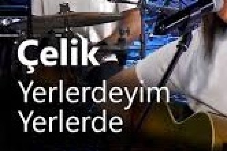 Çelik - Yerlerdeyim