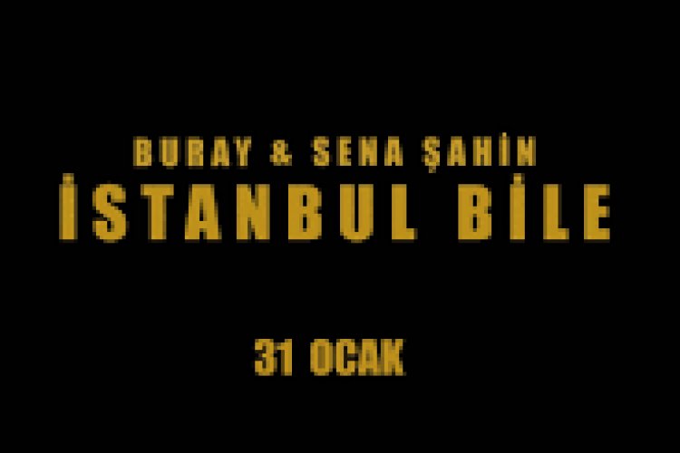 BURAY - SENA ŞAHİN - İSTANBUL BİLE