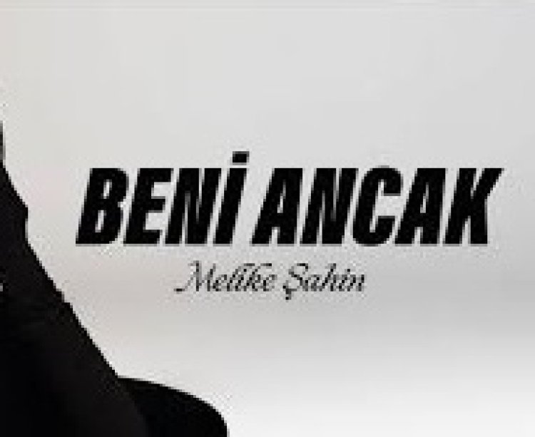 Melike Şahin - Beni Ancak şarkı sözleri