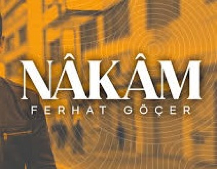 Ferhat Göçer - Nâkâm şarkı sözleri