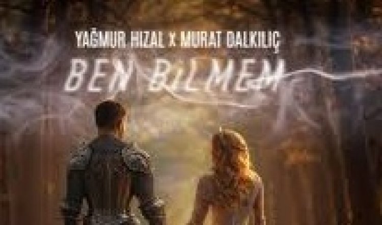 Yağmur Hızal - Murat Dalkılıç - Ben Bilmem şarkı sözleri