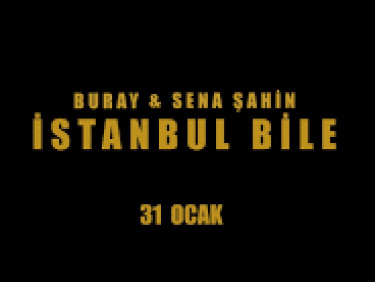 BURAY - SENA ŞAHİN - İSTANBUL BİLE şarkı sözleri