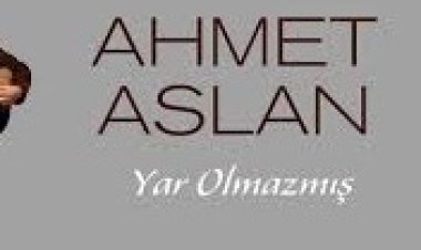 Ahmet Aslan - Yar Olmazmış  şarkı sözleri