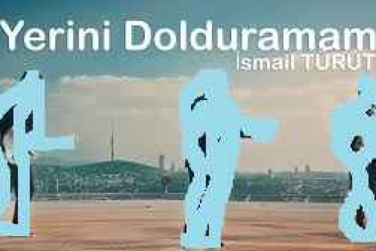 İsmail TÜRÜT Yerini Dolduramam şarkı sözleri