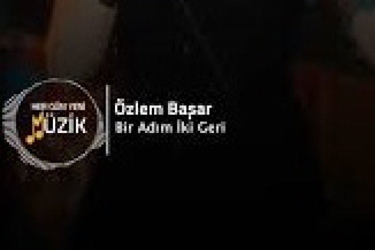 Özlem Başar Bir Adım İki Geri şarkı sözleri