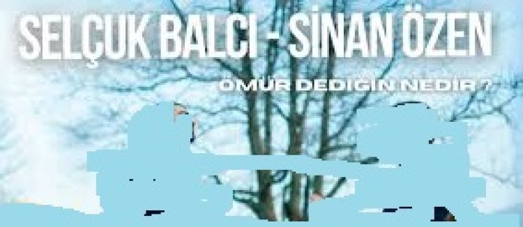 Selçuk Balcı - Sinan Özen - Ömür Dediğin Nedir şarkı sözleri