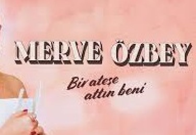 Merve Özbey Bir Ateşe Attın Beni şarkı sözleri