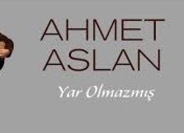 Ahmet Aslan - Yar Olmazmış  şarkı sözleri