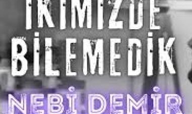 Nebi Demir İkimiz De Bilemedik şarkı sözleri