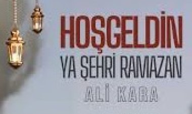 Ali Kara - Hoşgeldin Ya Şehri Ramazan ilahi sözleri