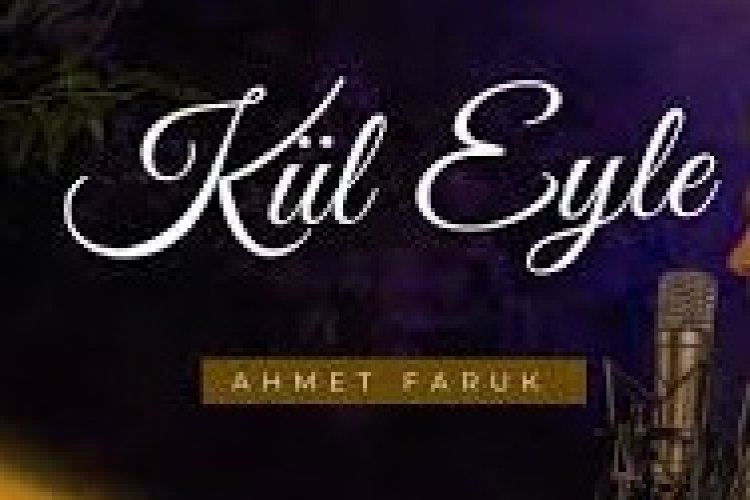Ahmet Faruk - KÜL EYLE İlahi sözleri