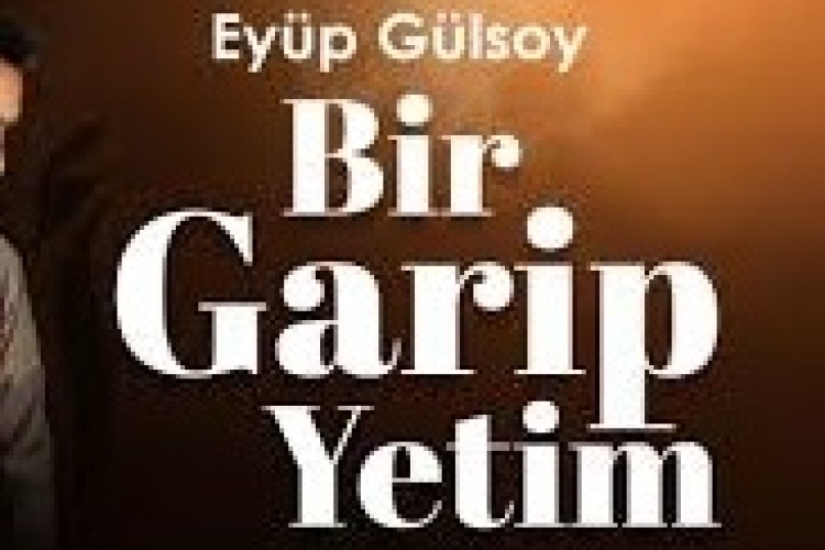 EYÜP GÜLSOY - BİR GARİP YETİM ilahi sözleri