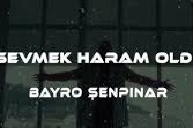 Bayro Şenpınar Sevmek Haram Oldu şarkı sözleri
