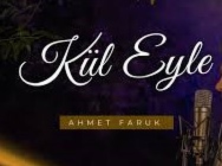 Ahmet Faruk - KÜL EYLE İlahi sözleri