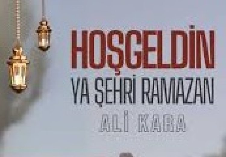 Ali Kara - Hoşgeldin Ya Şehri Ramazan ilahi sözleri