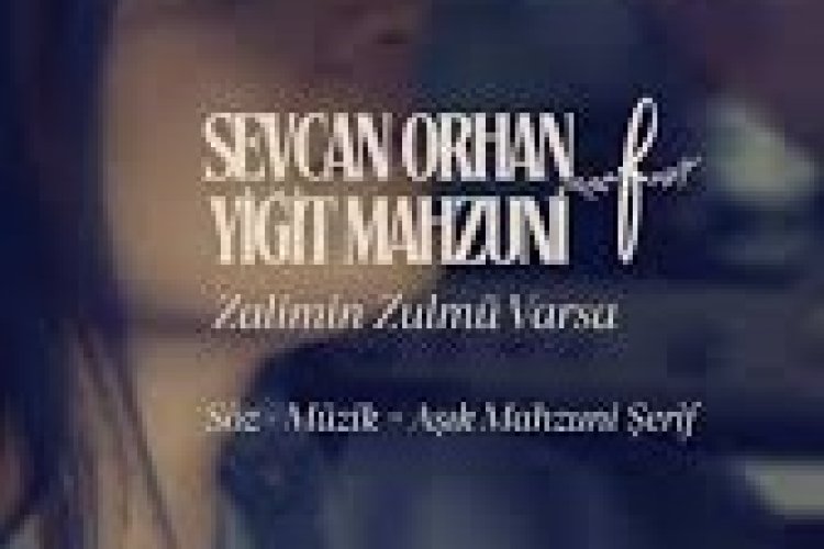Sevcan Orhan Yiğit Mahzuni Zalimin Zulmü Varsa şarkı sözleri