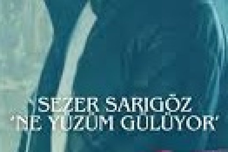 Sezer Sarıgöz Ne Yüzüm Gülüyor şarkı sözleri