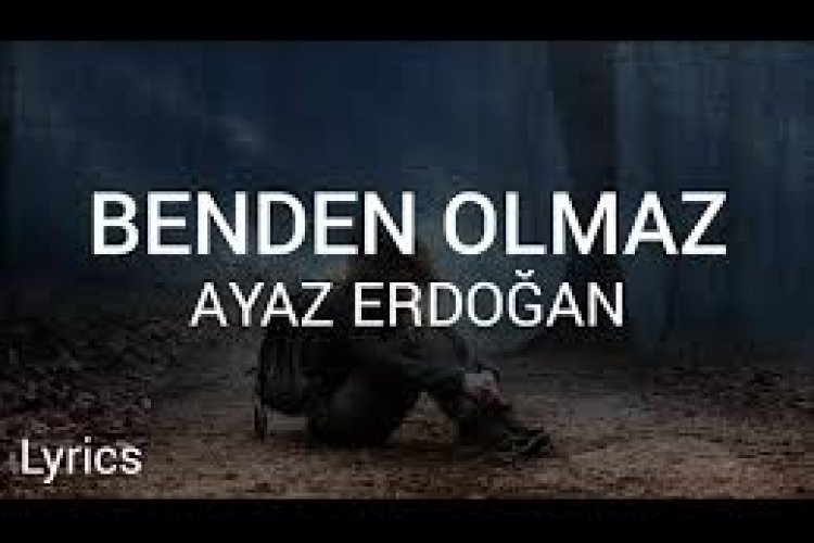 Ayaz Erdoğan Benden Olmaz şarkı sözleri