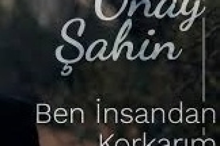 Onay Şahin - Ben İnsandan Korkarım şarkı sözleri